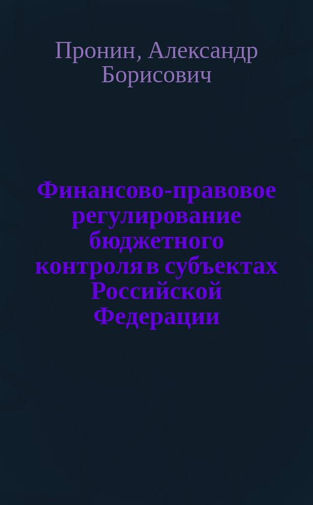 Финансово-правовое регулирование бюджетного контроля в субъектах Российской Федерации : автореферат дис. ... кандидата юридических наук : 12.00.04