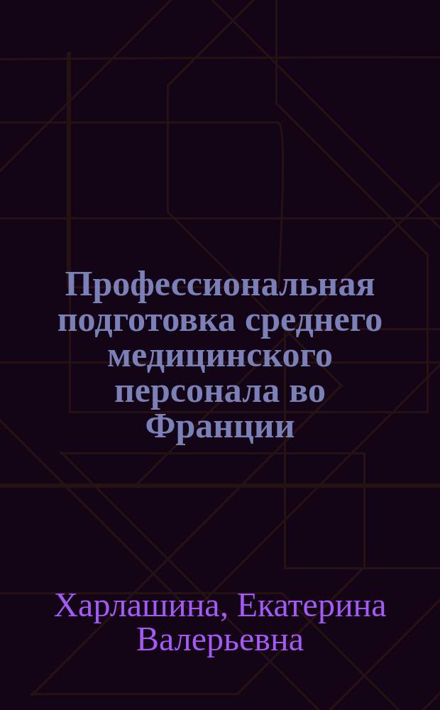 Профессиональная подготовка среднего медицинского персонала во Франции : система, содержание, технологии : автореферат дис. ... кандидата педагогических наук : 13.00.08
