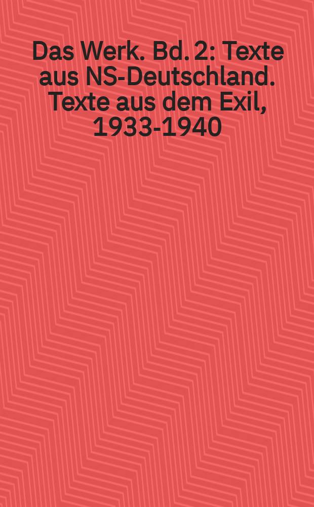Das Werk. Bd. 2 : Texte aus NS-Deutschland. Texte aus dem Exil, 1933-1940 = Тексты, написанные в нацистской Германии. Тексты, написанные в эмиграции, 1933-1940