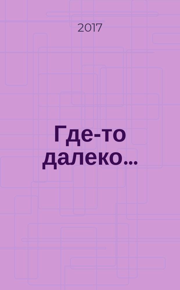 Где-то далеко... : (стихи и песни) : сборник