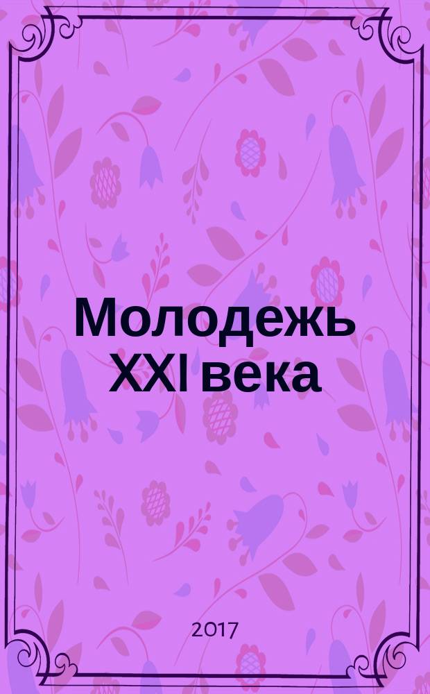 Молодежь XXI века: образование, наука, инновации : материалы VI Всероссийской студенческой научно-практической конференции с международным участием (г. Новосибирск, 22-24 ноября 2017 г.) : в 3 частях