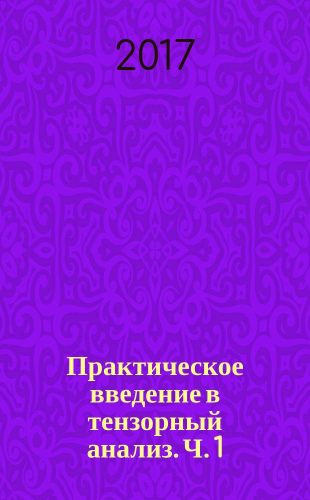 Практическое введение в тензорный анализ. Ч. 1 : учебное пособие