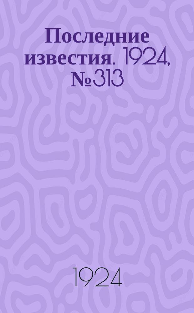 Последние известия. 1924, № 313 (1406) (9 дек.)