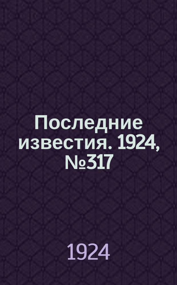 Последние известия. 1924, № 317 (1410) (13 дек.)