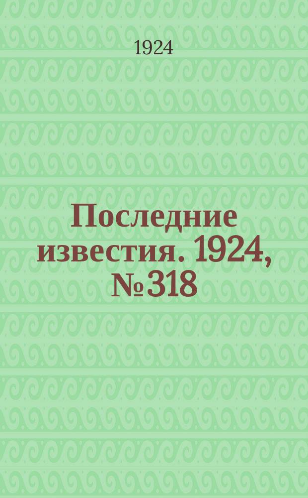 Последние известия. 1924, № 318 (1411) (14 дек.)