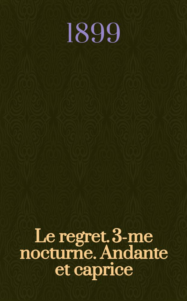 Le regret. 3-me nocturne. Andante et caprice : [pour violoncello et piano]. Zweistimmige inwentionen : [für violino und violoncello]