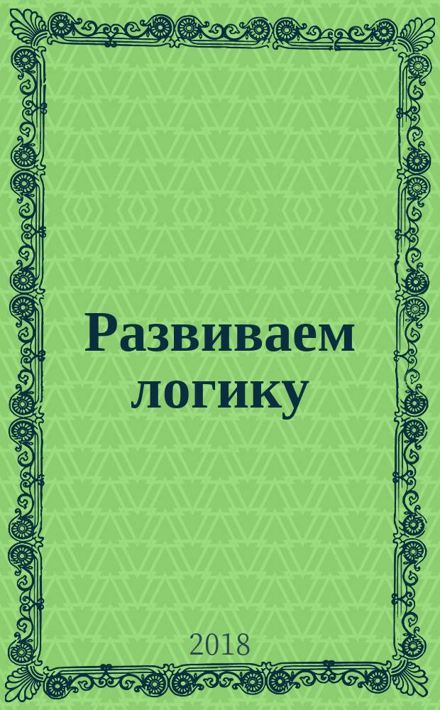 Развиваем логику : для дошкольного возраста : 0+