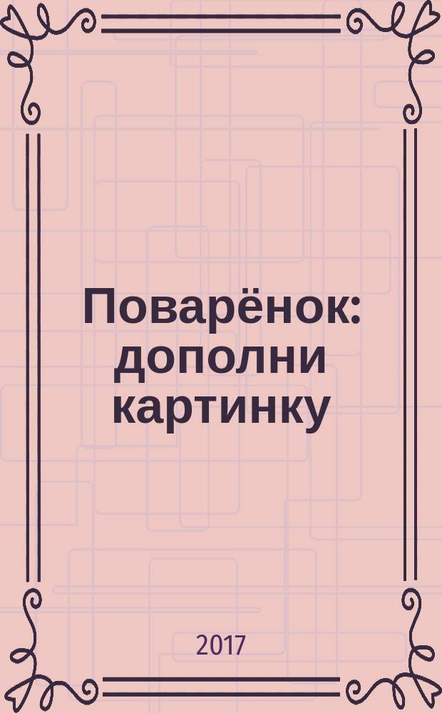 Поварёнок : дополни картинку : для детей до трёх лет : 0+