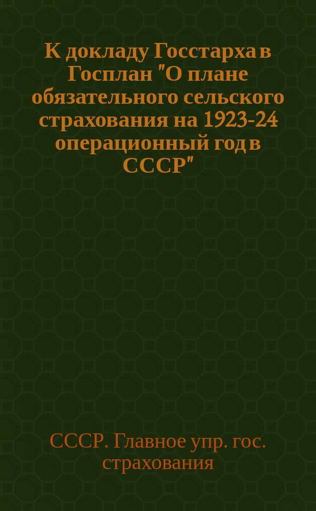 К докладу Госстарха в Госплан "О плане обязательного сельского страхования на 1923-24 операционный год в СССР" : Приложения