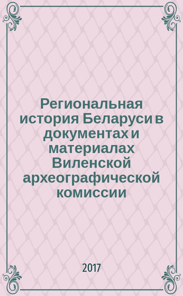 Региональная история Беларуси в документах и материалах Виленской археографической комиссии (1864-1915)