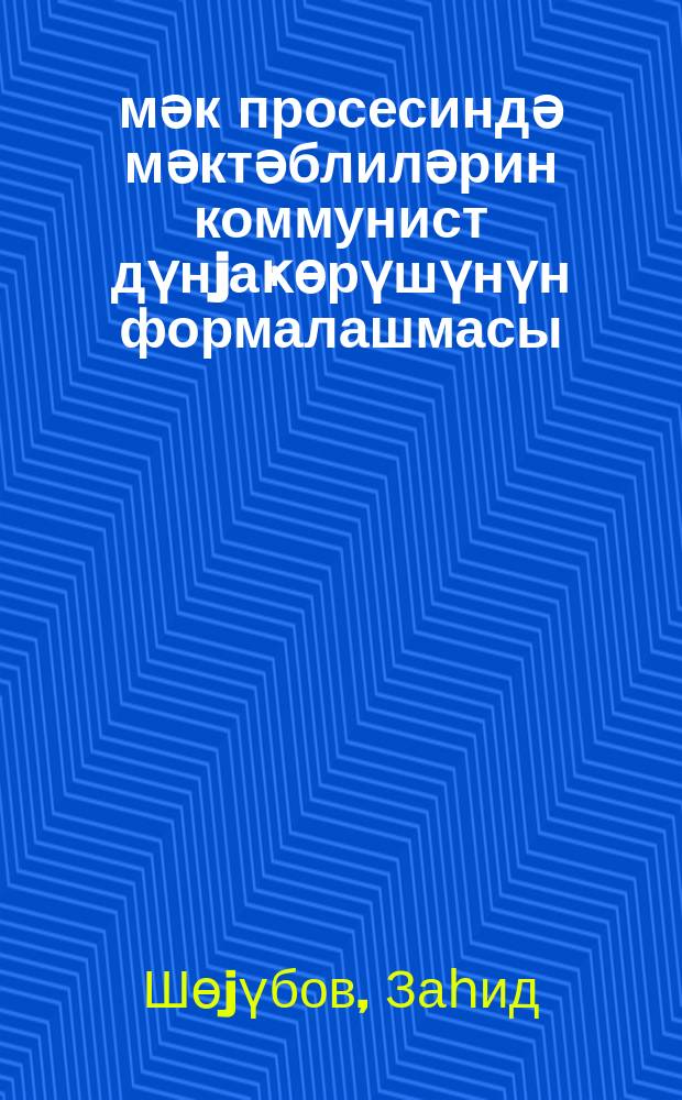 Әмәк просесиндә мәктәблиләрин коммунист дүнjаҝөрүшүнүн формалашмасы = Формирование коммунистического мировоззрения школьников в процессе труда