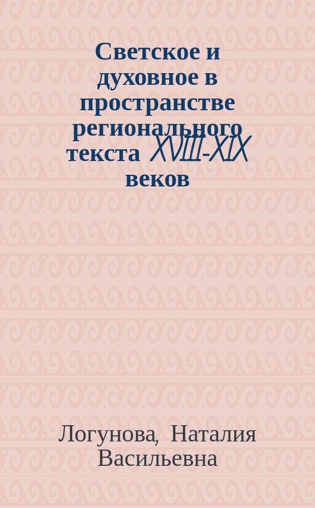 Светское и духовное в пространстве регионального текста XVIII-XIX веков: материалы и исследования : монография
