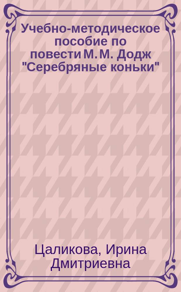 Учебно-методическое пособие по повести М. М. Додж "Серебряные коньки" (Mary M. Dodge "The Silver Skates") : по повести С. Моэма "Разрисованный занавес" (W. Somerset Maugham "The Painted VeiL")