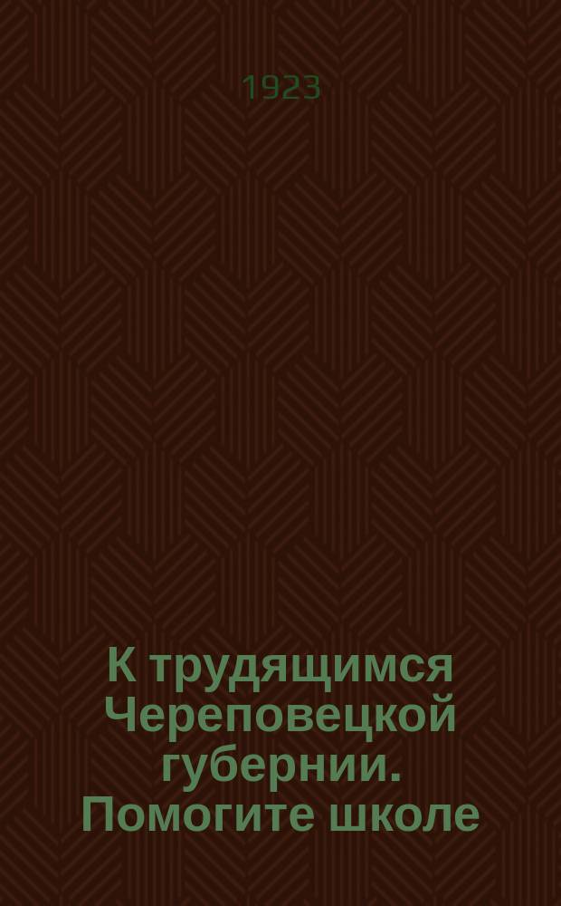 К трудящимся Череповецкой губернии. Помогите школе : листовка