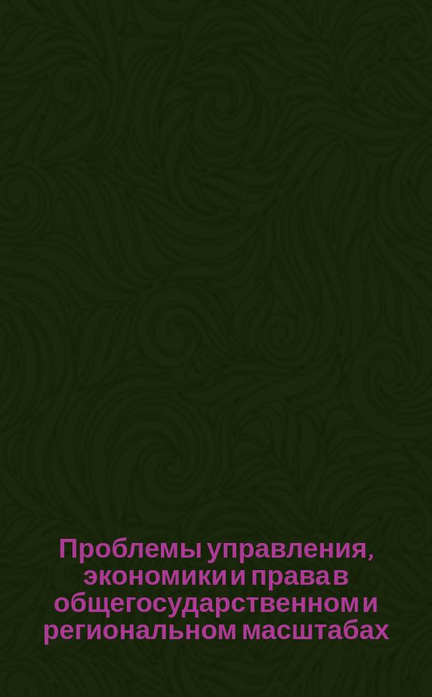 Проблемы управления, экономики и права в общегосударственном и региональном масштабах : V Всероссийская научно-практическая конференция, 27-28 сентября 2017 г. : сборник статей