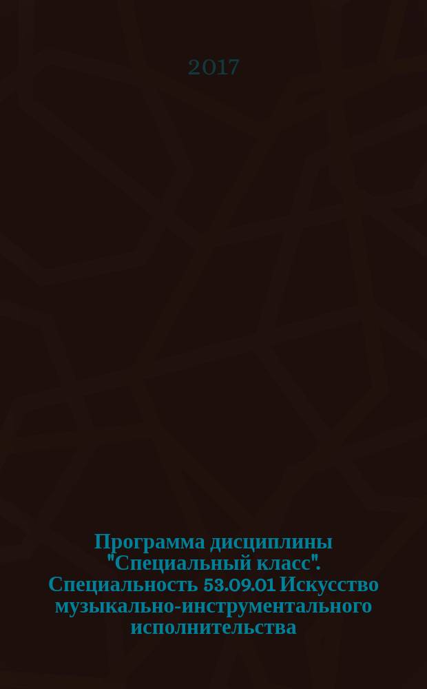 Программа дисциплины "Специальный класс". Специальность 53.09.01 Искусство музыкально-инструментального исполнительства. Вид подготовки Ансамблевое исполнительство на фортепиано. Очная форма обучения : учебное пособие по специальности 53.09.01 Искусство музыкально-инструментального исполнительства по видам подготовки: Ансамблевое исполнительство на фортепиано. Уровень подготовки кадров высшей квалификации (ассистентура-стажировка)