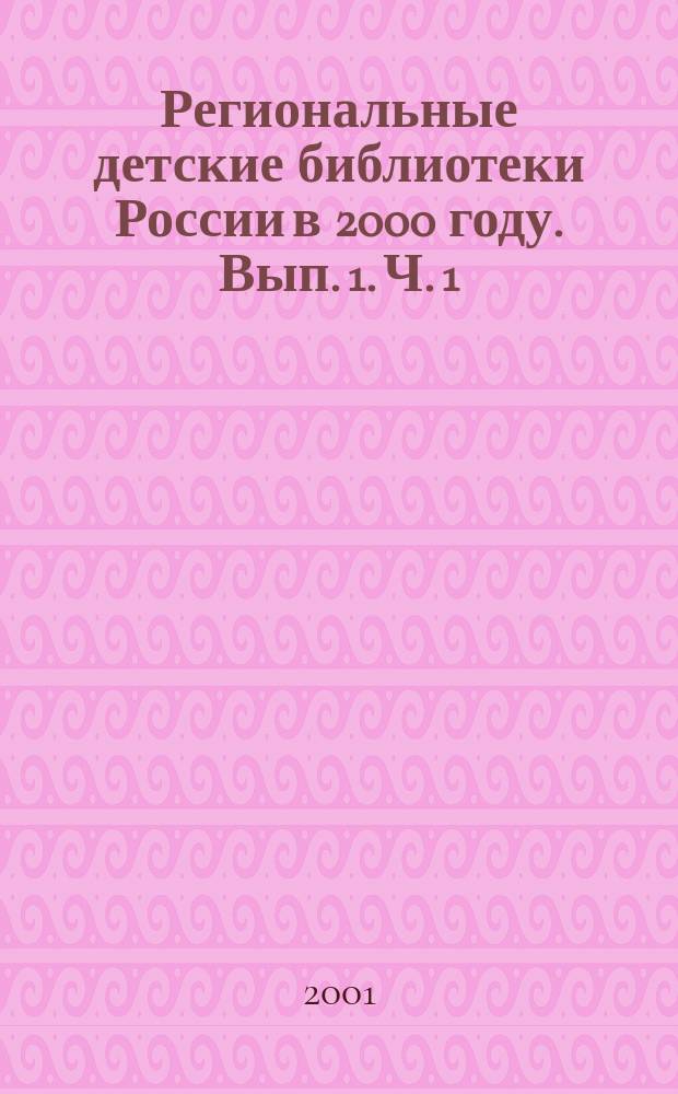 Региональные детские библиотеки России в 2000 году. Вып. 1. Ч. 1