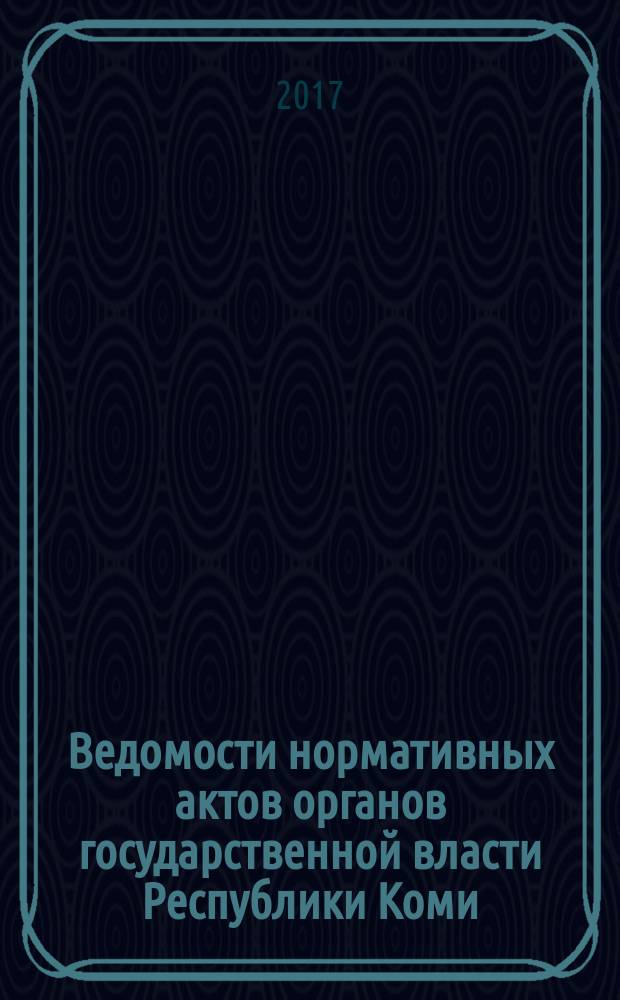 Ведомости нормативных актов органов государственной власти Республики Коми : официальное периодическое издание. Г. 25 2017, № 27