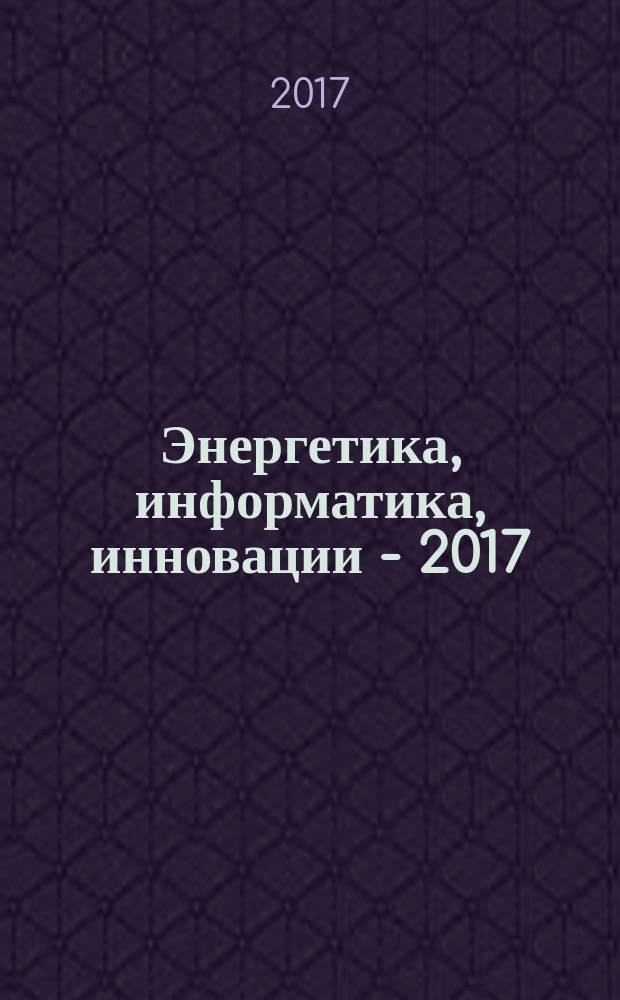 Энергетика, информатика, инновации - 2017 : VII Международная научно-техническая конференции, 23-24 ноября 2017 г. : сборник трудов : в 3 т.