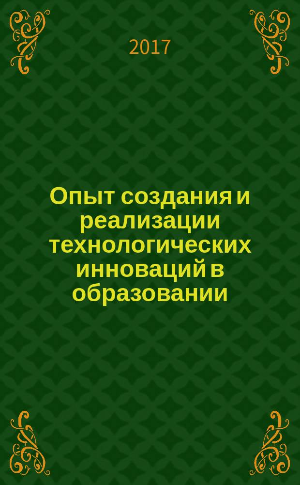 Опыт создания и реализации технологических инноваций в образовании : сборник материалов Международной научно-практической конференции (Чебоксары, 27 октября 2017 г.)