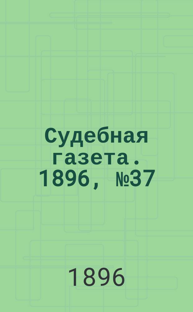 Судебная газета. 1896, № 37 (14 сент.)
