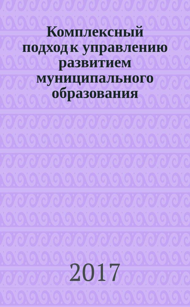Комплексный подход к управлению развитием муниципального образования : монография