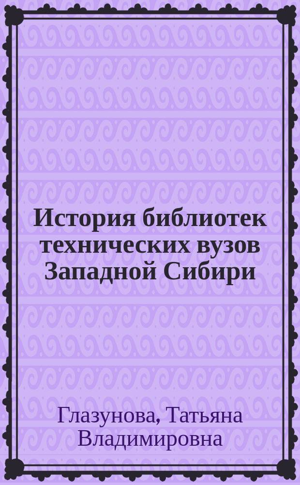 История библиотек технических вузов Западной Сибири (1985–1991) : монография