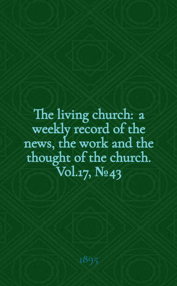 The living church : a weekly record of the news, the work and the thought of the church. Vol.17, № 43 (847)