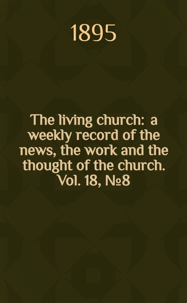 The living church : a weekly record of the news, the work and the thought of the church. Vol. 18, № 8 (864)