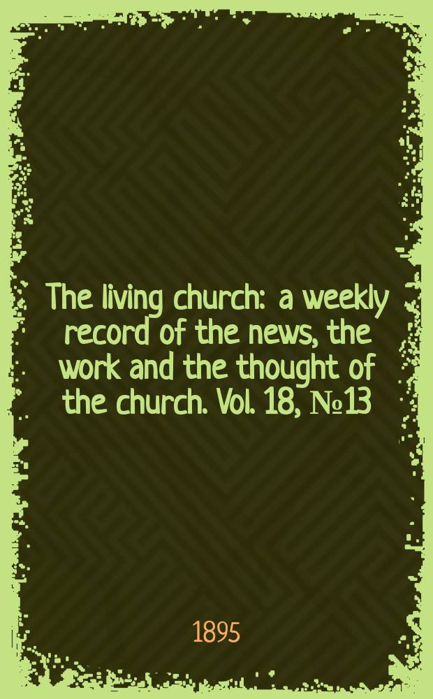 The living church : a weekly record of the news, the work and the thought of the church. Vol. 18, № 13 (869)
