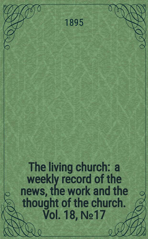 The living church : a weekly record of the news, the work and the thought of the church. Vol. 18, № 17 (873)