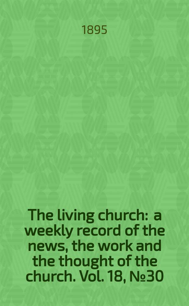 The living church : a weekly record of the news, the work and the thought of the church. Vol. 18, № 30 (886)