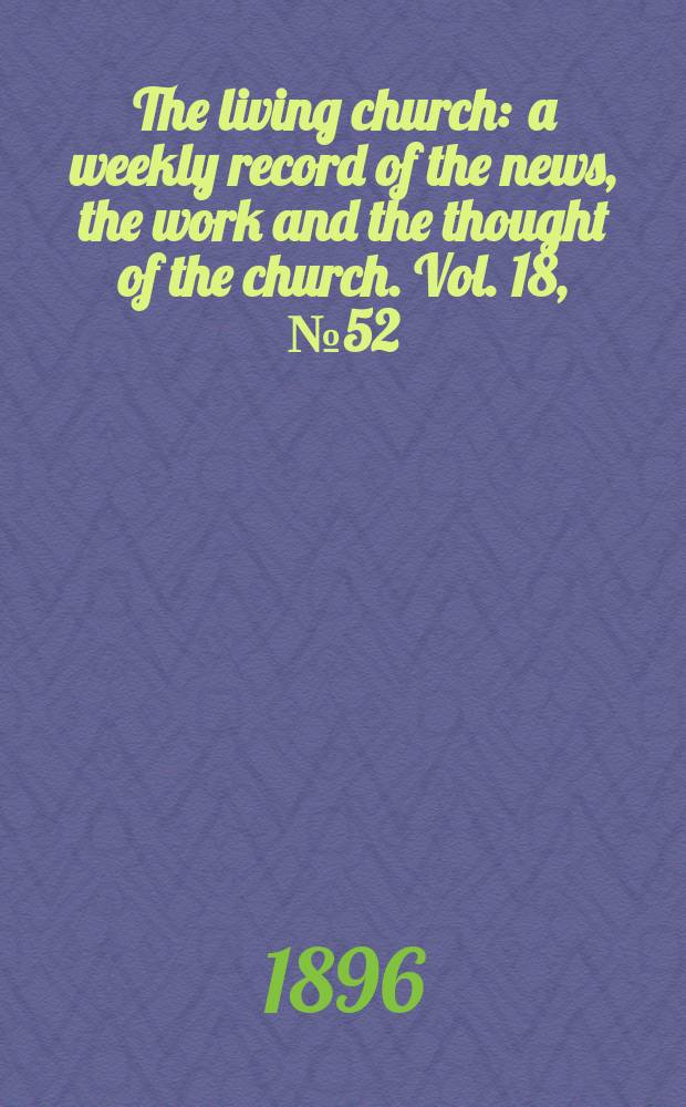 The living church : a weekly record of the news, the work and the thought of the church. Vol. 18, № 52 (908)