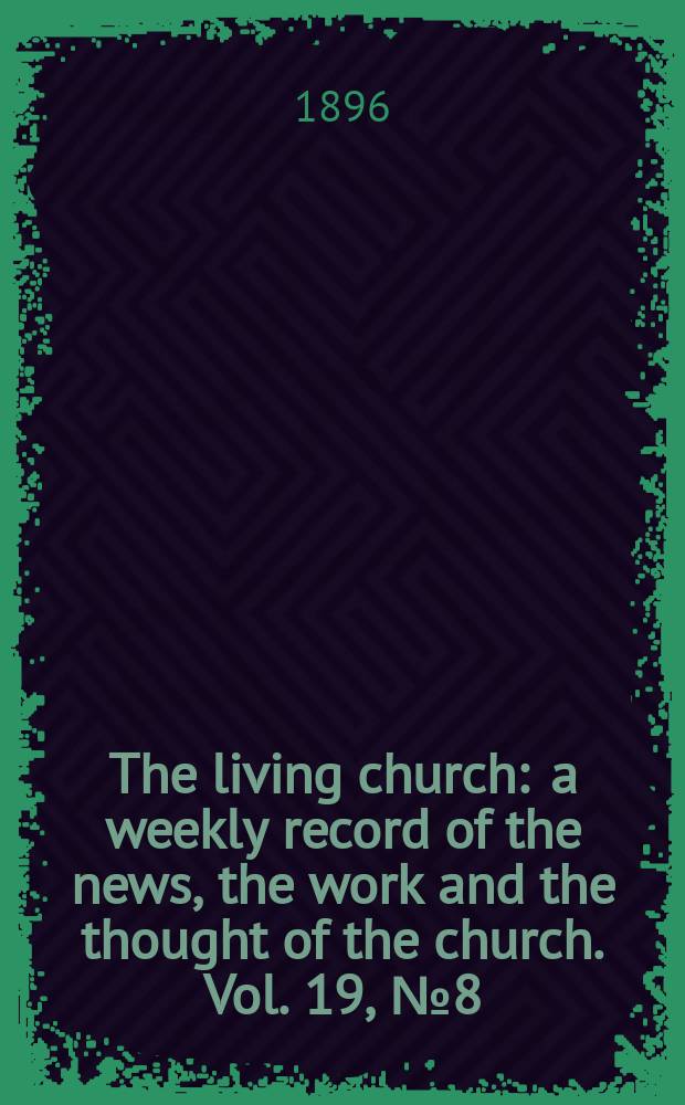 The living church : a weekly record of the news, the work and the thought of the church. Vol. 19, № 8 (917)