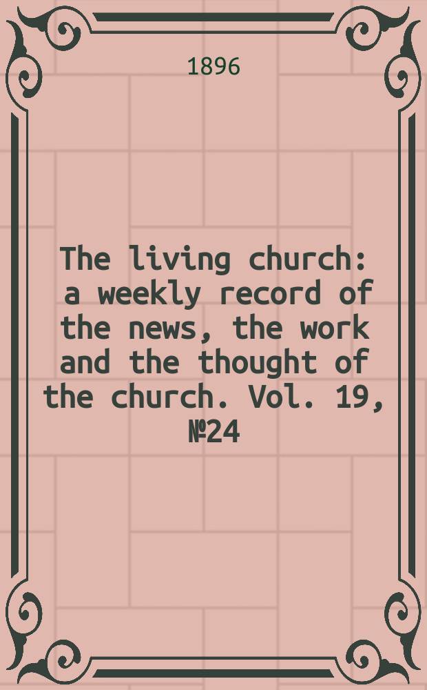 The living church : a weekly record of the news, the work and the thought of the church. Vol. 19, № 24 (933)