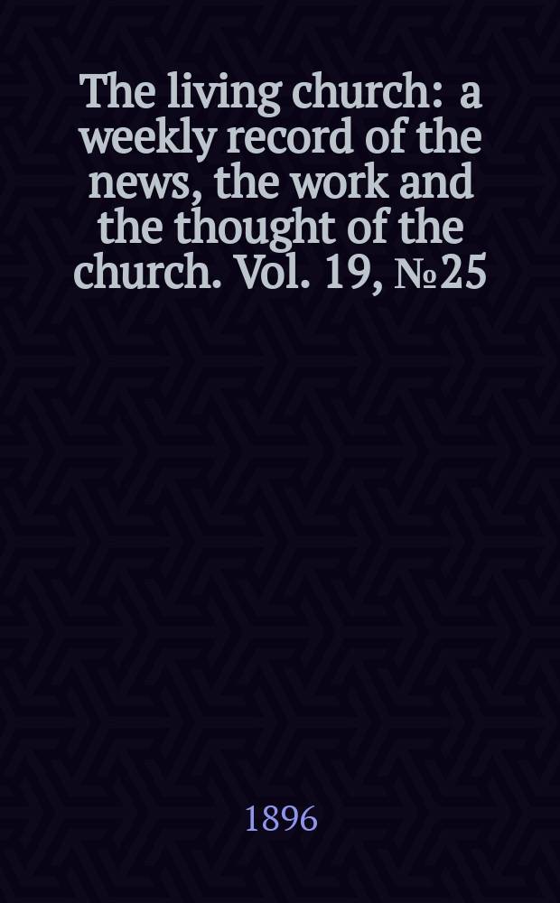 The living church : a weekly record of the news, the work and the thought of the church. Vol. 19, № 25 (934)