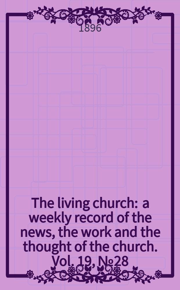 The living church : a weekly record of the news, the work and the thought of the church. Vol. 19, № 28 (937)