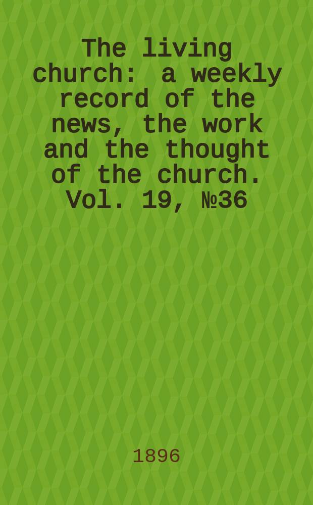 The living church : a weekly record of the news, the work and the thought of the church. Vol. 19, № 36 (945)