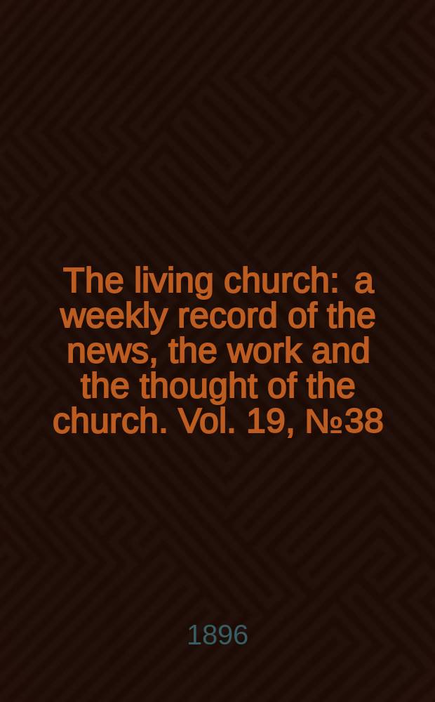 The living church : a weekly record of the news, the work and the thought of the church. Vol. 19, № 38 (947)