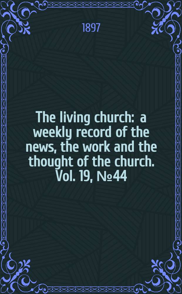 The living church : a weekly record of the news, the work and the thought of the church. Vol. 19, № 44