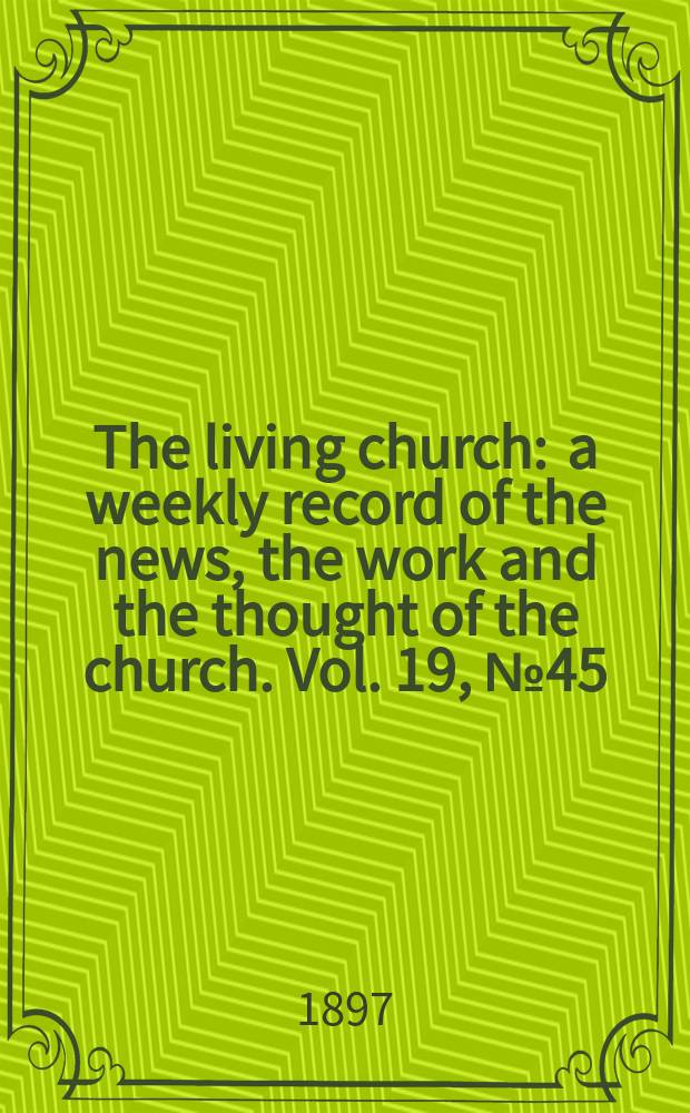 The living church : a weekly record of the news, the work and the thought of the church. Vol. 19, № 45