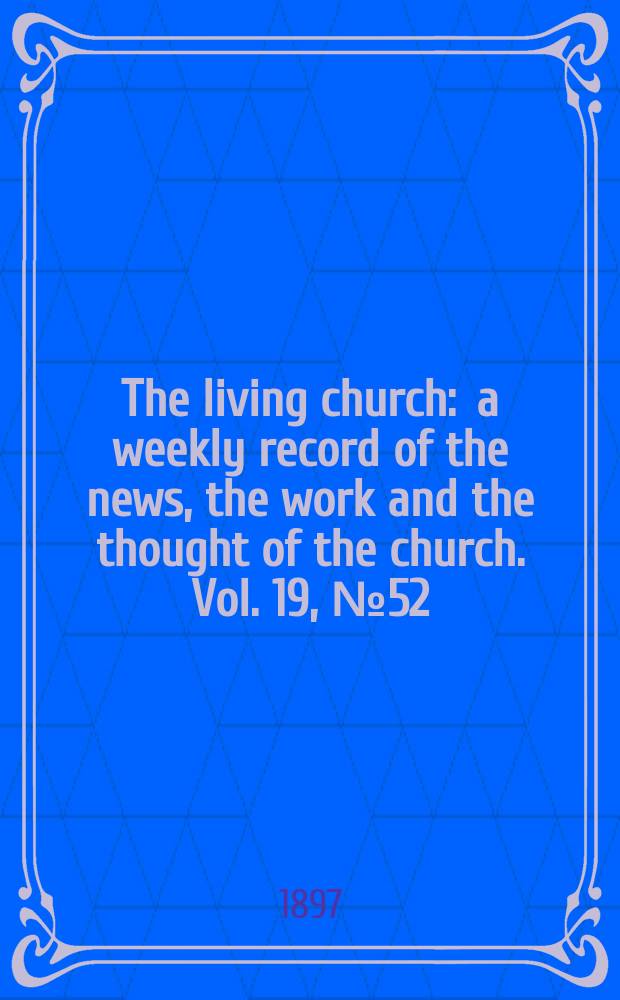 The living church : a weekly record of the news, the work and the thought of the church. Vol. 19, № 52