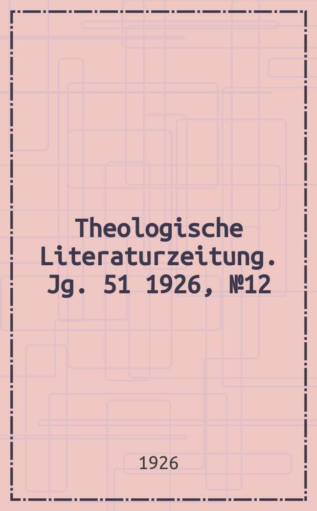 Theologische Literaturzeitung. Jg. 51 1926, № 12