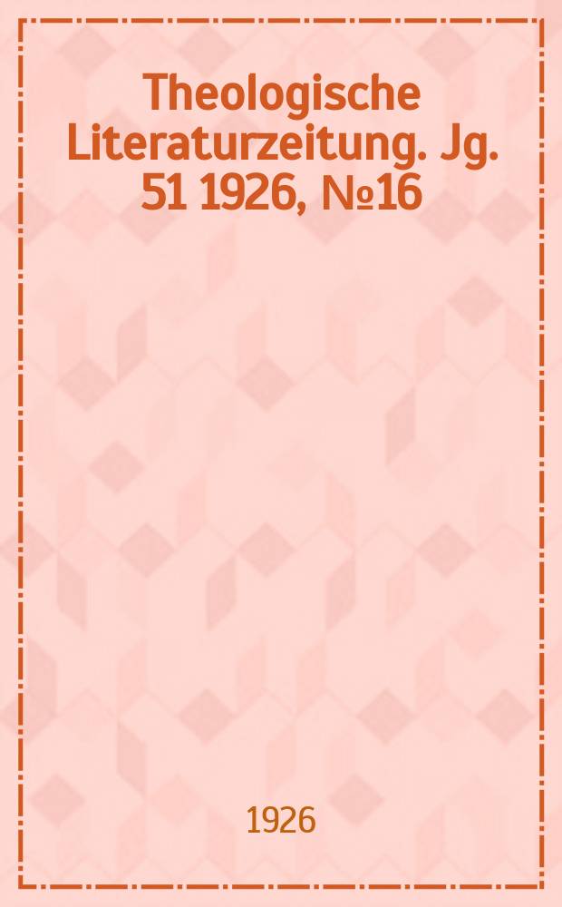 Theologische Literaturzeitung. Jg. 51 1926, № 16