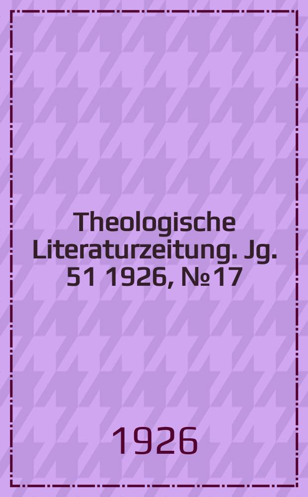 Theologische Literaturzeitung. Jg. 51 1926, № 17