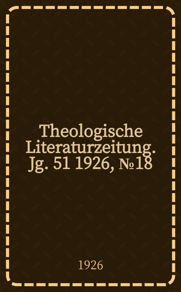 Theologische Literaturzeitung. Jg. 51 1926, № 18