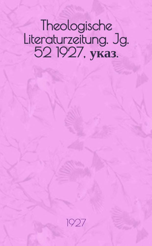 Theologische Literaturzeitung. Jg. 52 1927, указ.