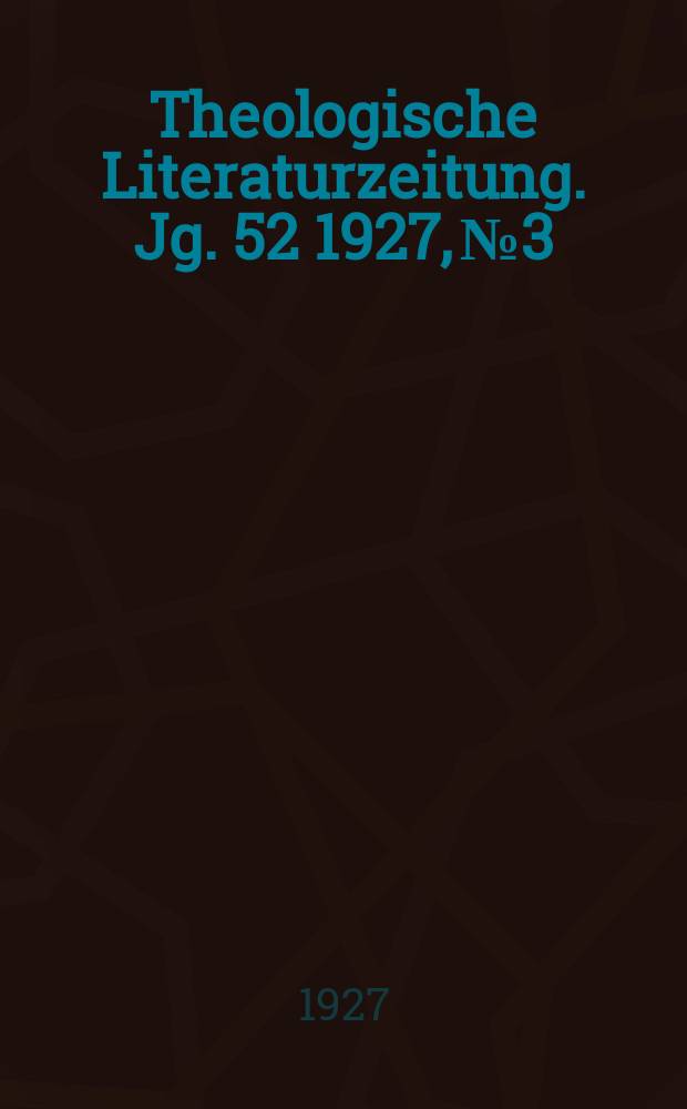 Theologische Literaturzeitung. Jg. 52 1927, № 3