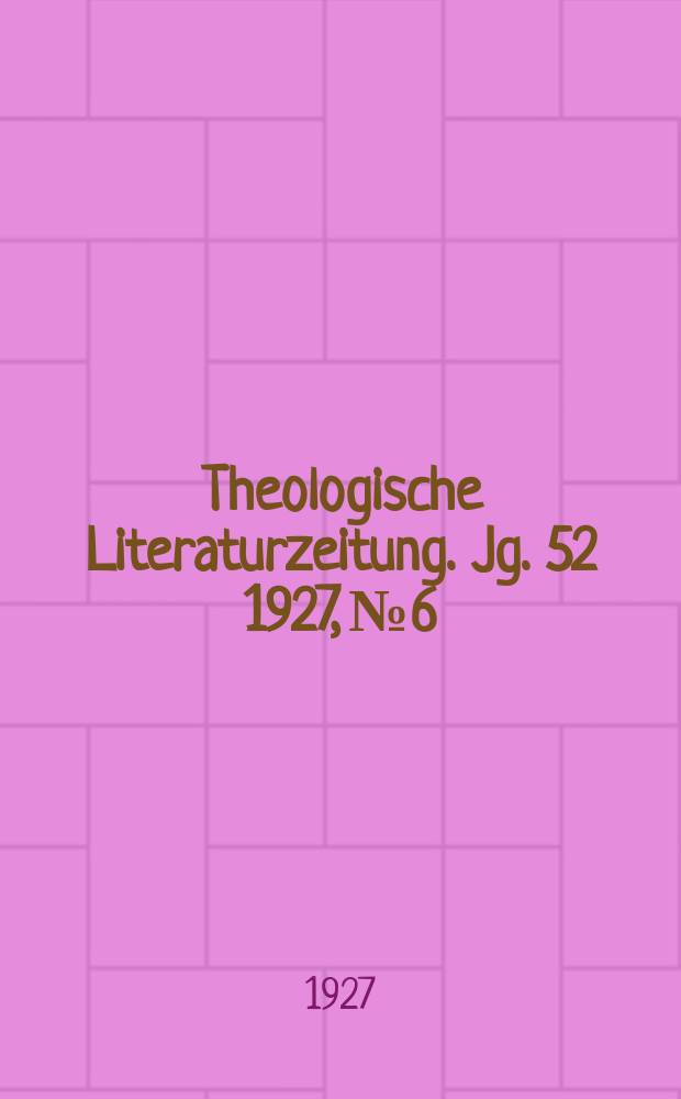 Theologische Literaturzeitung. Jg. 52 1927, № 6