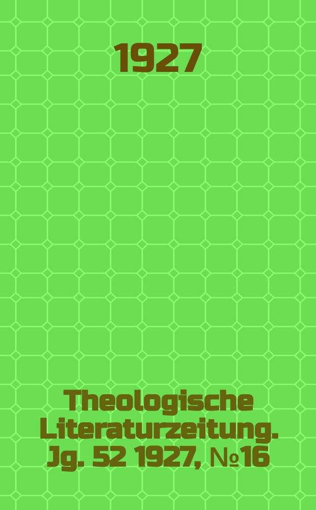 Theologische Literaturzeitung. Jg. 52 1927, № 16